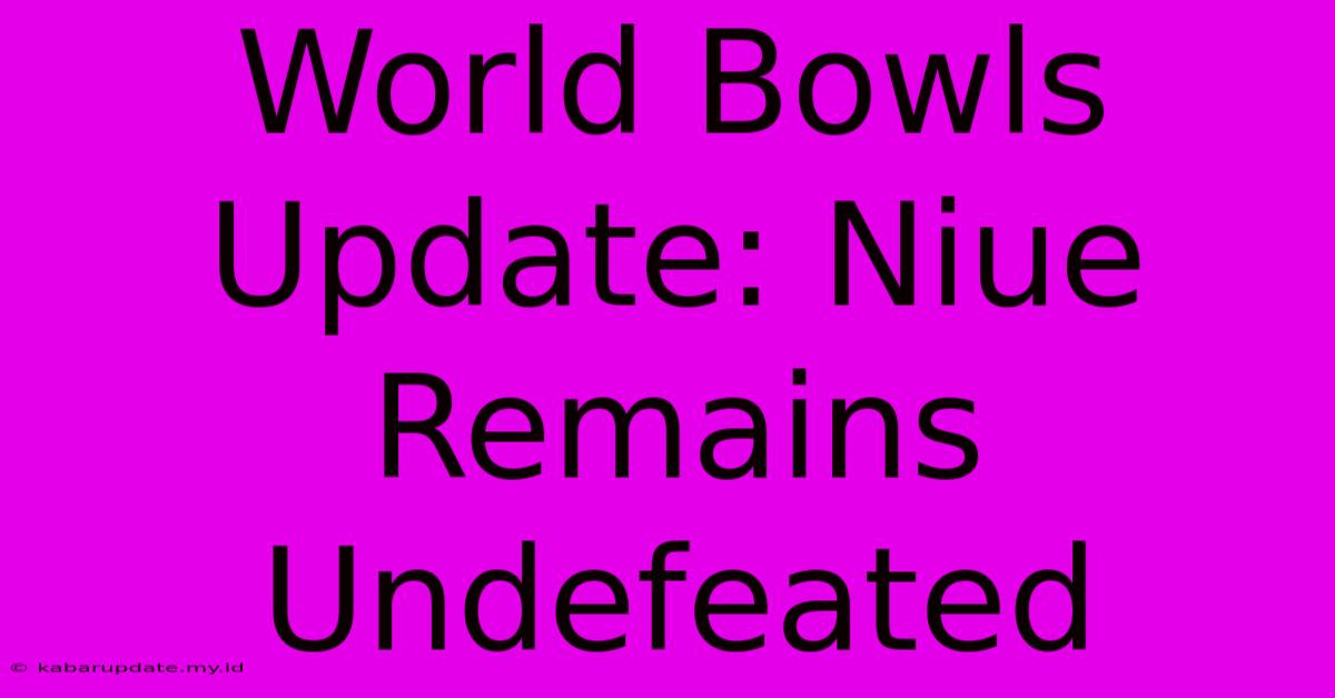 World Bowls Update: Niue Remains Undefeated