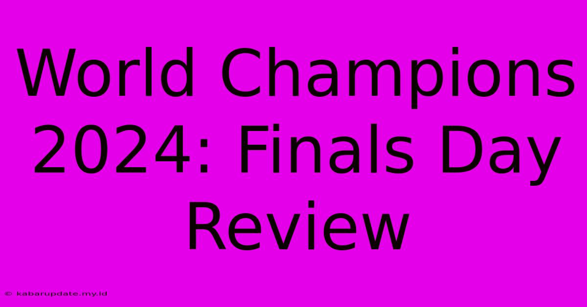 World Champions 2024: Finals Day Review