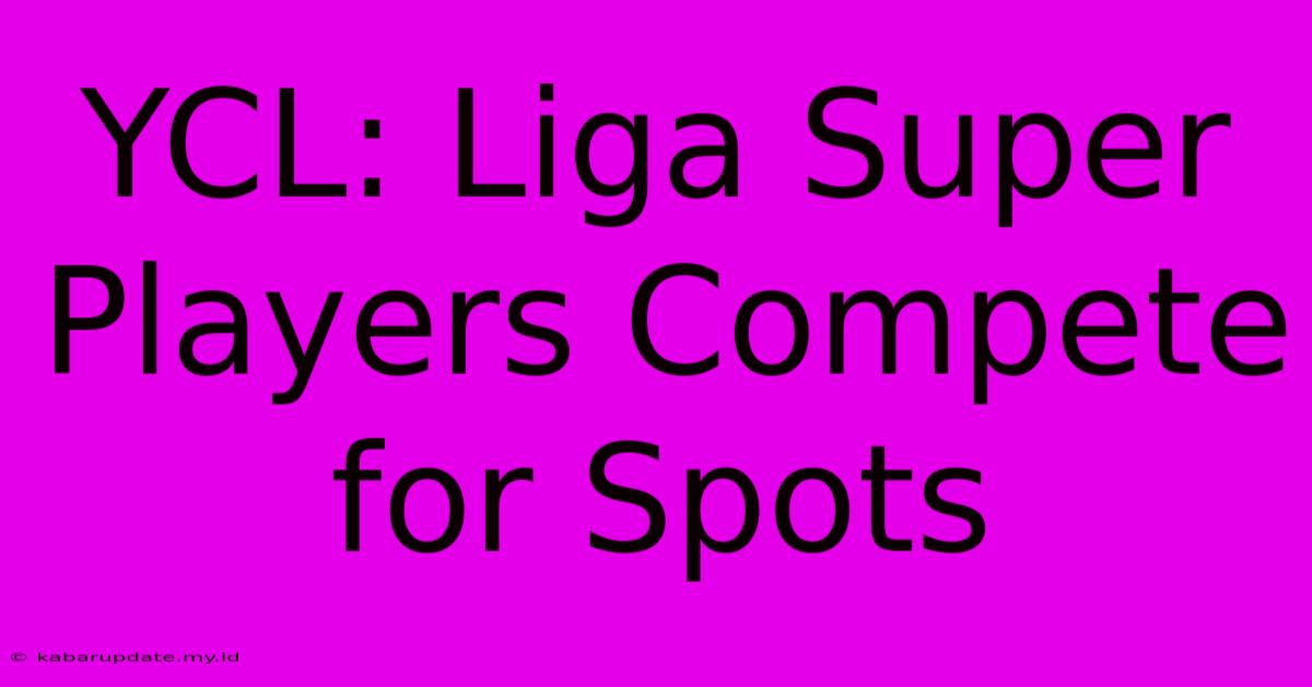 YCL: Liga Super Players Compete For Spots