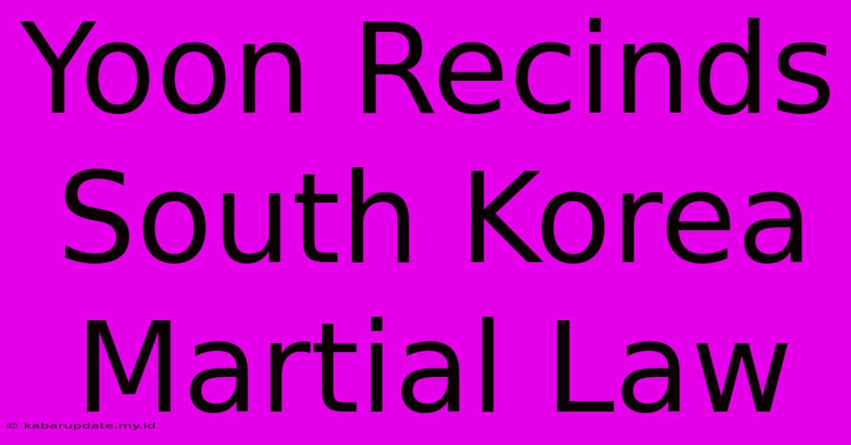 Yoon Recinds South Korea Martial Law