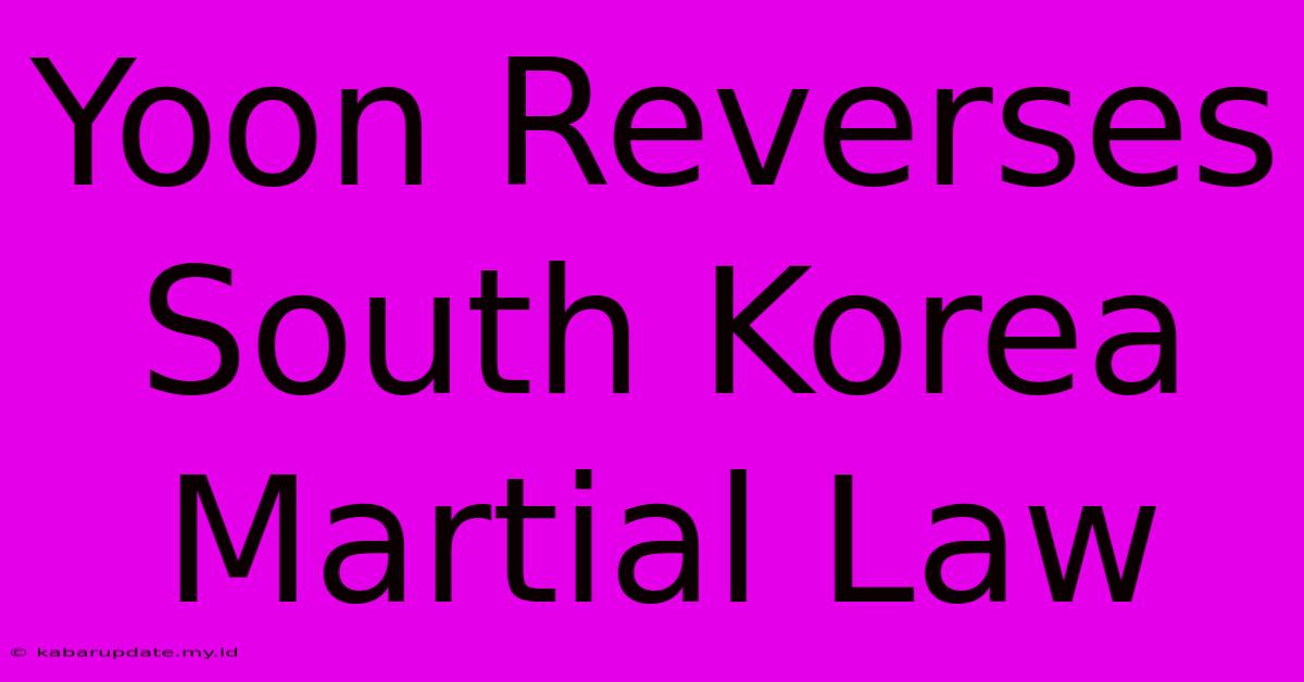 Yoon Reverses South Korea Martial Law