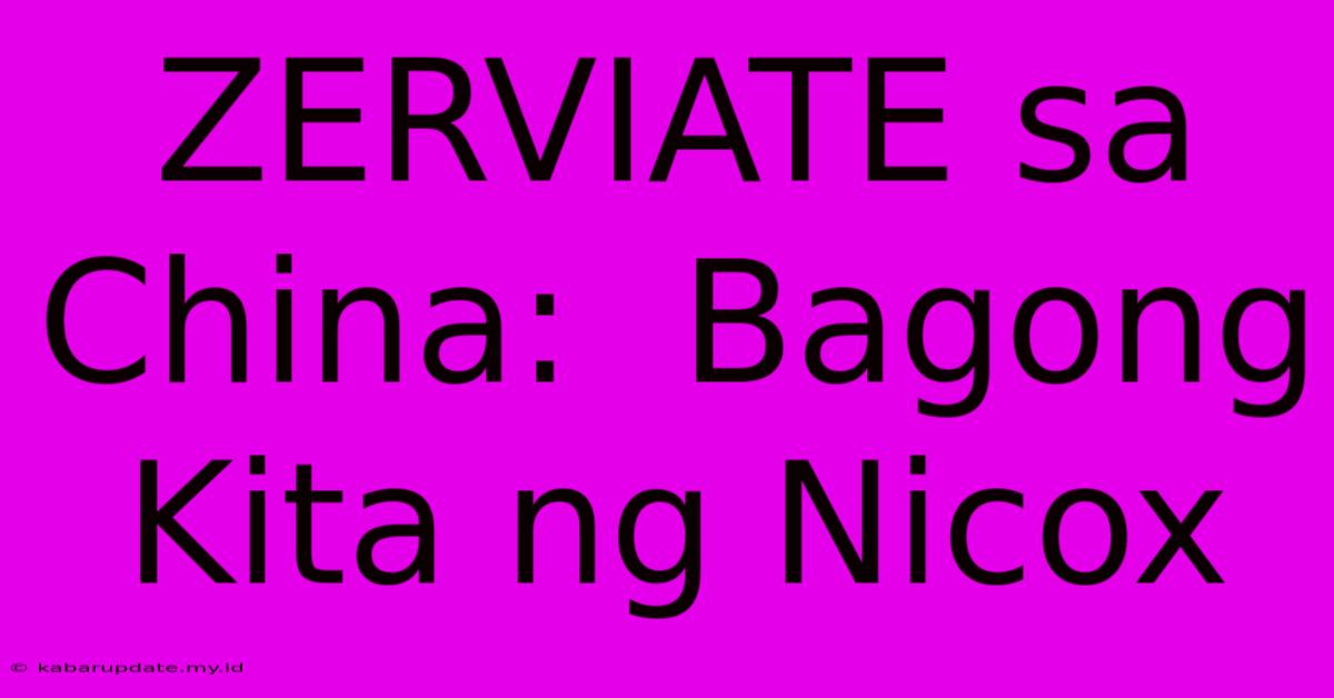 ZERVIATE Sa China:  Bagong Kita Ng Nicox