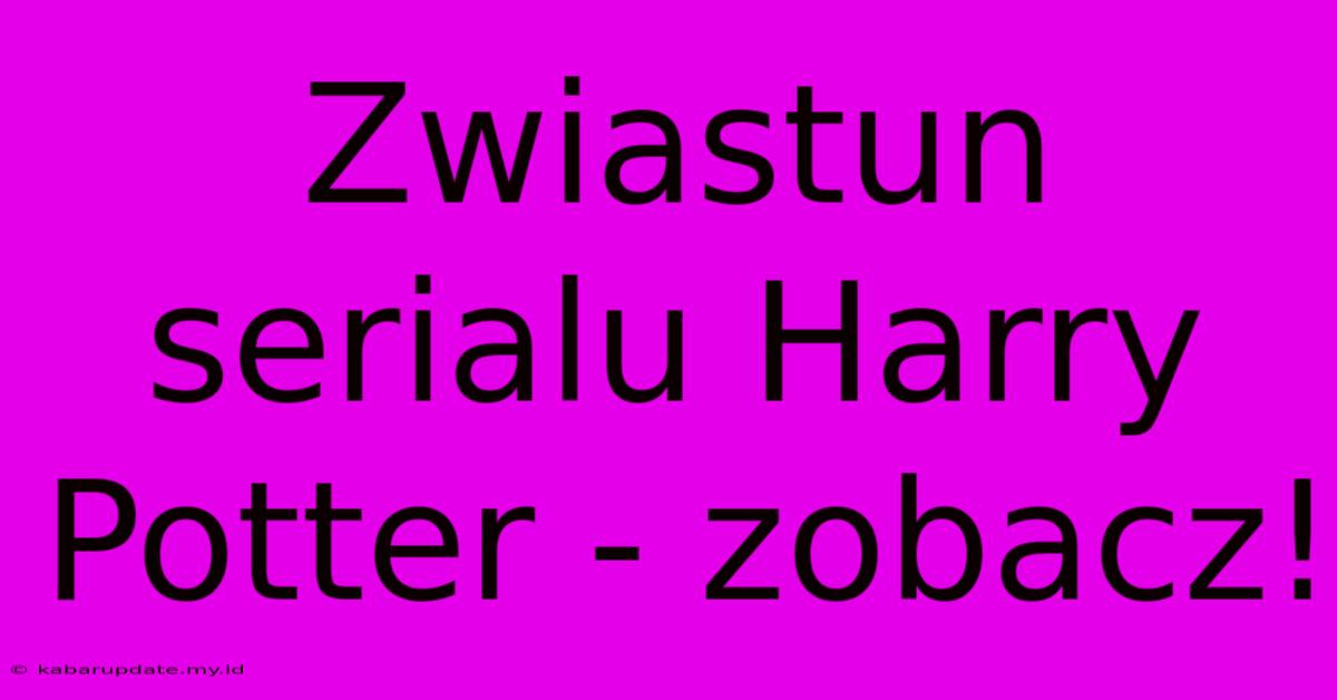 Zwiastun Serialu Harry Potter - Zobacz!